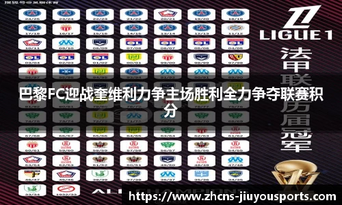 巴黎FC迎战奎维利力争主场胜利全力争夺联赛积分